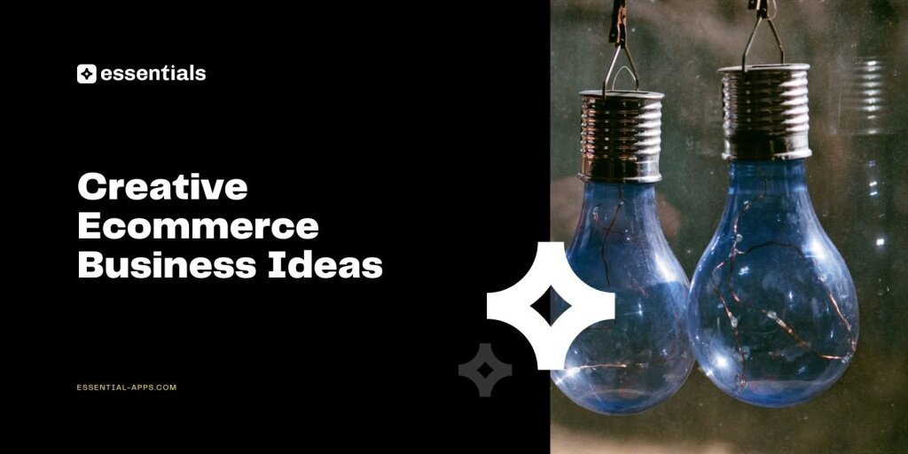 Ecommerce Business Ideas: 18 Creative Ways to Start an Online Store.
