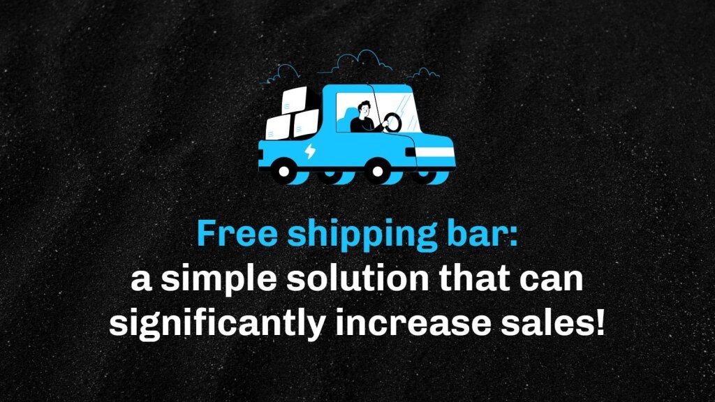 Free shipping bar: a simple solution that can significantly increase sales.